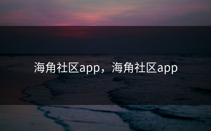 海角社区app,海角社区app 海角社区app,海角社区app