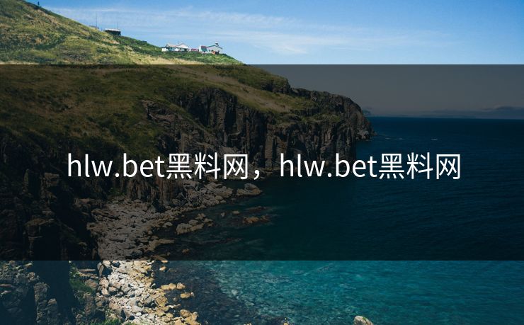 hlw.bet黑料网,hlw.bet黑料网 hlw.bet黑料网,hlw.bet黑料网